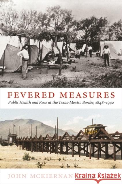 Fevered Measures: Public Health and Race at the Texas-Mexico Border, 1848-1942 McKiernan-González, John 9780822352570 Duke University Press - książka