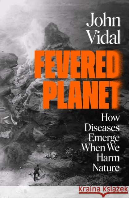 Fevered Planet : How Diseases Emerge When We Harm Nature Vidal John Vidal 9781526632289 Bloomsbury Publishing (UK) - książka