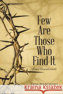 Few Are Those Who Find It: Grace Misunderstood Tena Marchand 9781512723199 WestBow Press - książka