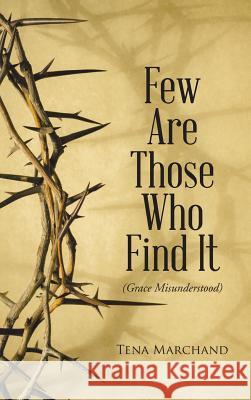 Few Are Those Who Find It: Grace Misunderstood Tena Marchand 9781512723205 WestBow Press - książka