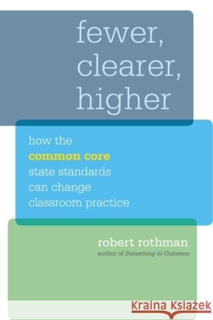 Fewer, Clearer, Higher: How the Common Core State Standards Can Change Classroom Practice Rothman, Robert 9781612506197 Harvard Educational Publishing Group - książka
