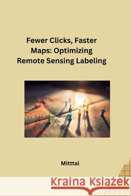 Fewer Clicks, Faster Maps: Optimizing Remote Sensing Labeling Mittal 9783384280435 Tredition Gmbh - książka