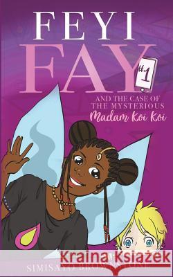 Feyi Fay and the Case of the Mysterious Madam Koi Koi Simisayo Brownstone 9781732231504 Teni and Tayo Creations LLC - książka
