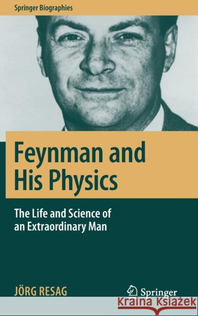 Feynman and His Physics: The Life and Science of an Extraordinary Man Resag, Jörg 9783319968353 Springer International Publishing AG - książka