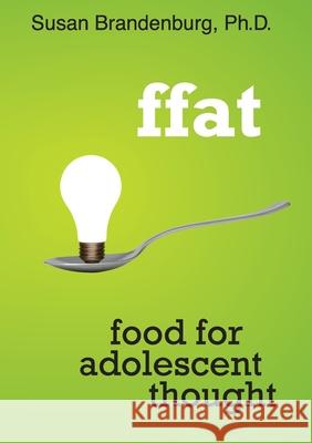 Ffat: Food for Adolescent Thought Susan Brandenburg, Ph.D. 9781105537417 Lulu.com - książka