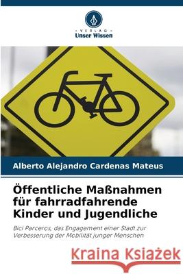 Öffentliche Maßnahmen für fahrradfahrende Kinder und Jugendliche Cardenas Mateus, Alberto Alejandro 9786208857967 Verlag Unser Wissen - książka