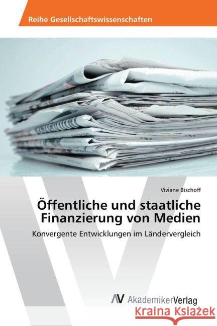 Öffentliche und staatliche Finanzierung von Medien : Konvergente Entwicklungen im Ländervergleich Bischoff, Viviane 9783639883664 AV Akademikerverlag - książka