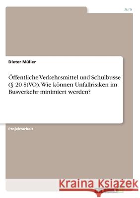 Öffentliche Verkehrsmittel und Schulbusse (§ 20 StVO). Wie können Unfallrisiken im Busverkehr minimiert werden? Müller, Dieter 9783346190048 Grin Verlag - książka