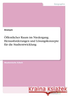 Öffentlicher Raum im Niedergang. Herausforderungen und Lösungskonzepte für die Stadtentwicklung Anonym 9783346425522 Grin Verlag - książka