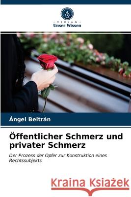 Öffentlicher Schmerz und privater Schmerz Ángel Beltrán 9786202820615 Verlag Unser Wissen - książka