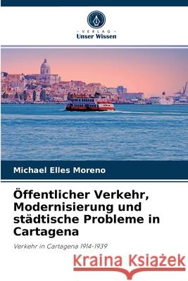 Öffentlicher Verkehr, Modernisierung und städtische Probleme in Cartagena Michael Elles Moreno 9786204068510 Verlag Unser Wissen - książka