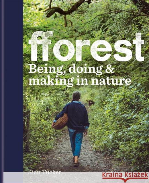 fforest: Being, doing & making in nature Sian Tucker 9780857835918 Kyle Books - książka