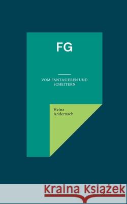 FG: vom Fantasieren und Scheitern Heinz Andernach 9783759758224 Bod - Books on Demand - książka