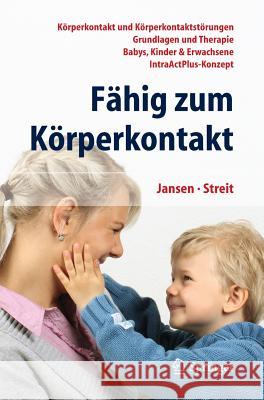 Fähig Zum Körperkontakt: Körperkontakt Und Körperkontaktstörungen - Grundlagen Und Therapie - Babys, Kinder & Erwachsene - Intraactplus-Konzept Jansen, Fritz 9783642411175 Springer - książka