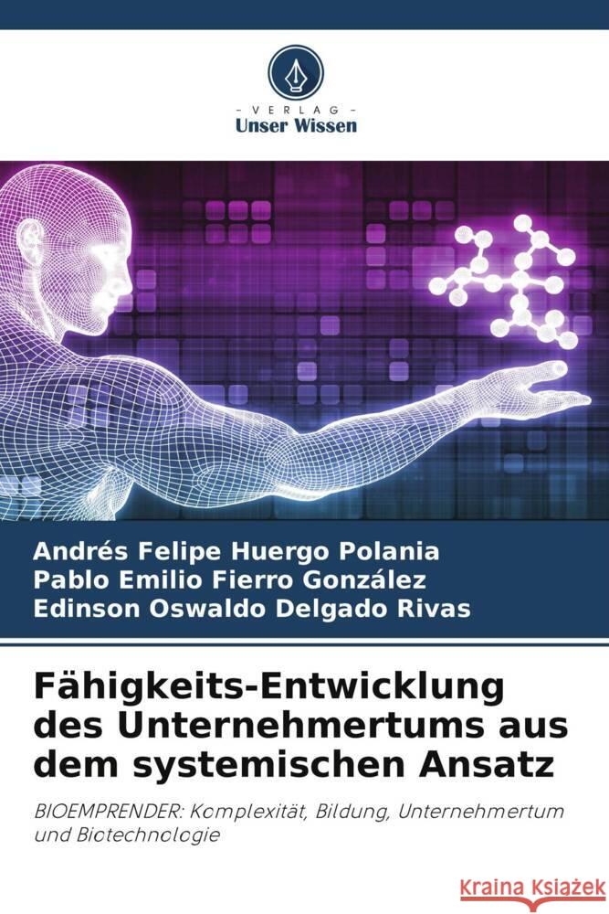 Fähigkeits-Entwicklung des Unternehmertums aus dem systemischen Ansatz Huergo Polania, Andrés Felipe, Fierro González, Pablo Emilio, Delgado Rivas, Edinson Oswaldo 9786205595749 Verlag Unser Wissen - książka