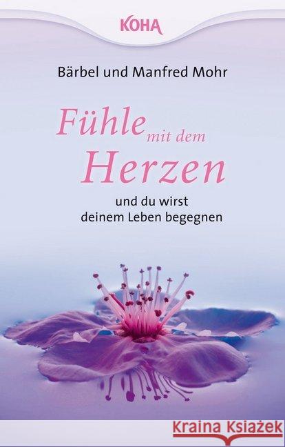 Fühle mit dem Herzen und du wirst deinem Leben begegnen Mohr, Bärbel; Mohr, Manfred 9783867281997 KOHA - książka