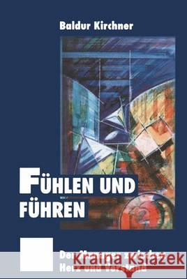 Fühlen Und Führen: Der Manager Zwischen Herz Und Verstand Kirchner, Baldur 9783322846792 Gabler Verlag - książka