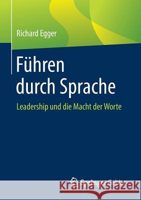 Führen Durch Sprache: Leadership Und Die Macht Der Worte Egger, Richard 9783658254421 Springer Gabler - książka