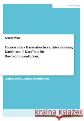 Führen eines Kassenbuches (Unterweisung Kaufmann / Kauffrau für Bürokommunikation) Juliane Weis 9783668276734 Grin Verlag - książka