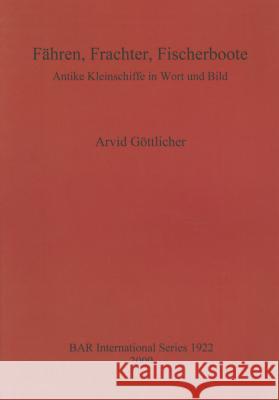 Fähren Frachter Fischerboote: Antike Kleinschiffe in Wort und Bild Arvid Göttlicher 9781407304045 BAR Publishing - książka