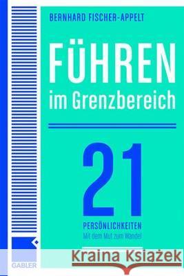 Führen Im Grenzbereich: 21 Persönlichkeiten Über Große Herausforderungen Und Den Mut Zum Wandel Fischer-Appelt, Bernhard 9783834903945 Gabler Verlag - książka