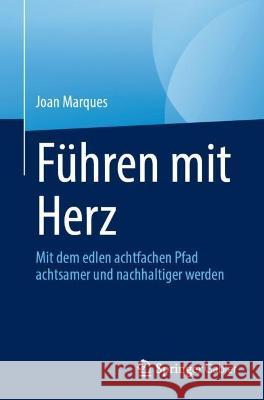 Führen mit Herz: Mit dem edlen achtfachen Pfad achtsamer und nachhaltiger werden Joan Marques 9783031301353 Springer Gabler - książka