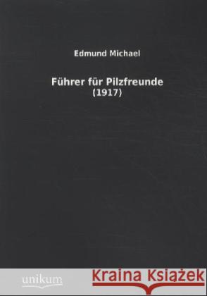 Führer für Pilzfreunde : (1917) Michael, Edmund 9783845711379 UNIKUM - książka