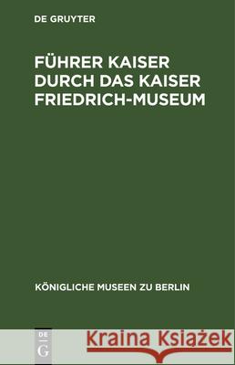Führer Kaiser Durch Das Kaiser Friedrich-Museum  9783112336090 de Gruyter - książka