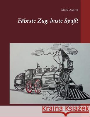 Fährste Zug, haste Spaß!: Kurzgeschichten Andrea, Maria 9783739238210 Books on Demand - książka