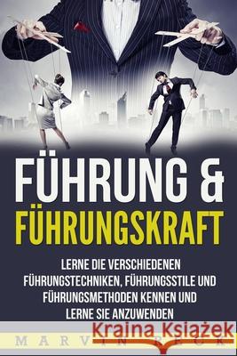 Führung & Führungskraft: Lerne die verschiedenen Führungstechniken, Führungsstile und Führungsmethoden kennen und lerne sie anzuwenden Reck, Marvin 9781718045972 Independently Published - książka