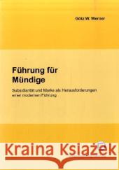 Führung für Mündige : Subsidiarität und Marke als Herausforderungen einer modernen Führung Werner, Götz W.   9783866440098 KIT Scientific Publishing - książka