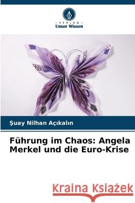 F?hrung im Chaos: Angela Merkel und die Euro-Krise Şuay Nilhan A?ıkalın 9786207554287 Verlag Unser Wissen - książka
