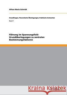 Führung im Spannungsfeld: Grundüberlegungen zu zentralen Bestimmungsfaktoren Schmidt, Alfons Maria 9783656302674 Grin Verlag Gmbh - książka