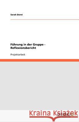 Führung in der Gruppe - Reflexionsbericht Sarah Dorst 9783640918065 Grin Verlag - książka