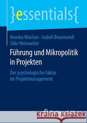 Führung Und Mikropolitik in Projekten: Der Psychologische Faktor Im Projektmanagement Wastian, Monika 9783658103200 Springer Gabler - książka