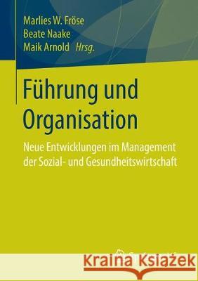 Führung Und Organisation: Neue Entwicklungen Im Management Der Sozial- Und Gesundheitswirtschaft Fröse, Marlies W. 9783658241926 Springer VS - książka