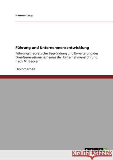 Führung und Unternehmensentwicklung: Führungstheoretische Begründung und Erweiterung des Drei-Generationenschemas der Unternehmensführung nach M. Beck Lapp, Hannes 9783640808007 Grin Verlag - książka