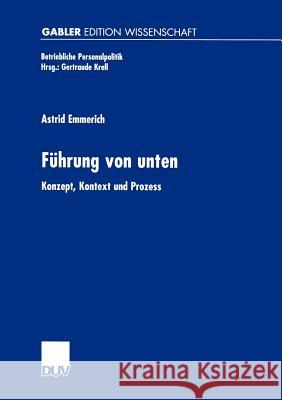 Führung Von Unten: Konzept, Kontext Und Prozess Emmerich, Astrid 9783824475421 Deutscher Universitats Verlag - książka