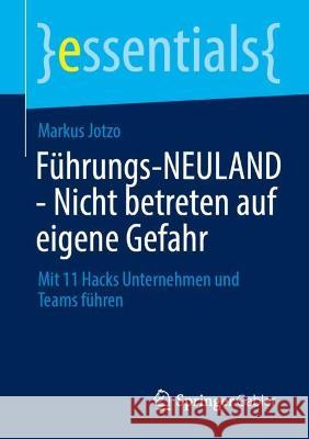 Führungs-NEULAND - Nicht betreten auf eigene Gefahr: Mit 11 Hacks Unternehmen und Teams führen Markus Jotzo 9783658410964 Springer Gabler - książka