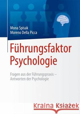 Führungsfaktor Psychologie: Fragen Aus Der Führungspraxis - Antworten Der Psychologie Spisak, Mona 9783662531556 Springer - książka