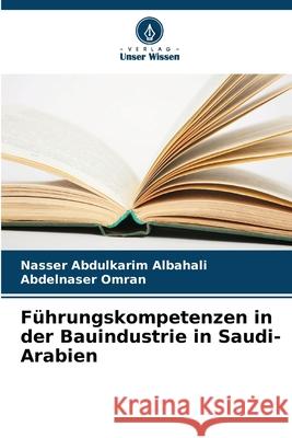 Führungskompetenzen in der Bauindustrie in Saudi-Arabien Abdulkarim Albahali, Nasser, Omran, Abdelnaser 9786208930875 Verlag Unser Wissen - książka