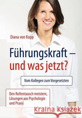 Führungskraft - Und Was Jetzt?: Vom Kollegen Zum Vorgesetzten: Den Rollentausch Meistern, Lösungen Aus Psychologie Und Praxis Von Kopp, Diana 9783662503614 Springer - książka