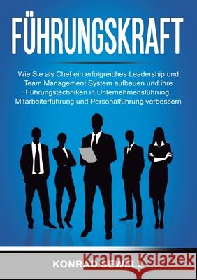 F?hrungskraft: Wie Sie als Chef ein erfolgreiches Leadership und Team Management System aufbauen und ihre F?hrungstechniken in Unternehmensf?hrung, Mi Konrad Sewell 9783989359079 Orbita Media - książka
