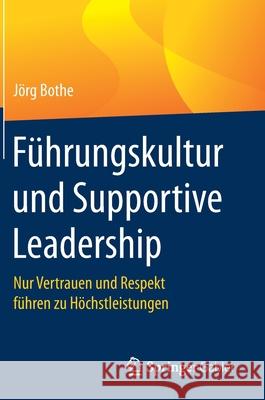 Führungskultur Und Supportive Leadership: Nur Vertrauen Und Respekt Führen Zu Höchstleistungen Bothe, Jörg 9783658275518 Springer Gabler - książka