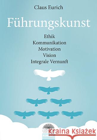 Führungskunst : Ethik, Kommunikation, Motivation, Vision, Integrale Vernunft Eurich, Claus 9783866163461 Via Nova - książka
