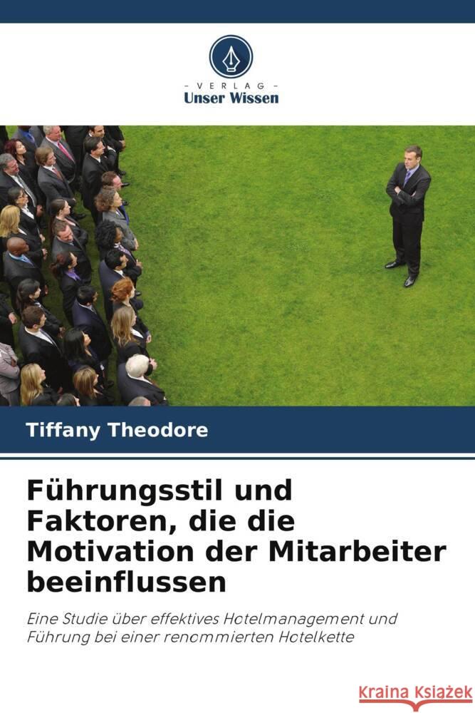 Führungsstil und Faktoren, die die Motivation der Mitarbeiter beeinflussen Theodore, Tiffany 9786203476804 Verlag Unser Wissen - książka