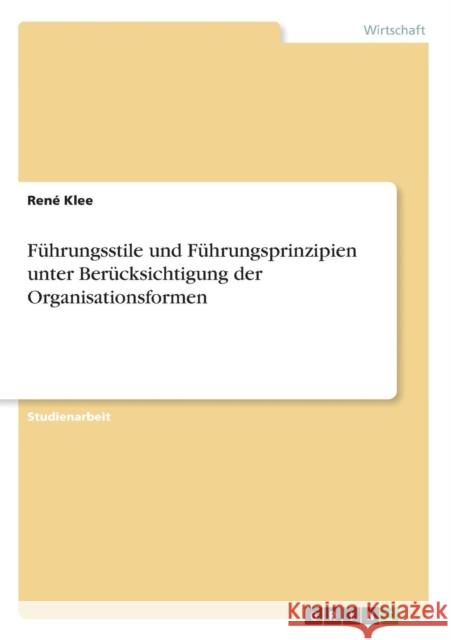 Führungsstile und Führungsprinzipien unter Berücksichtigung der Organisationsformen Klee, René 9783638637329 Grin Verlag - książka