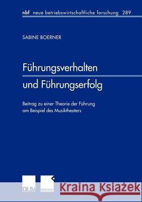 Führungsverhalten Und Führungserfolg: Beitrag Zu Einer Theorie Der Führung Am Beispiel Des Musiktheaters Boerner, Sabine 9783824490837 Deutscher Universitats Verlag - książka