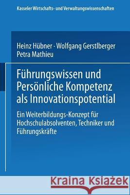 Führungswissen Und Persönliche Kompetenz ALS Innovationspotential: Ein Weiterbildungs-Konzept Für Hochschulabsolventen, Techniker Und Führungskräfte Hübner, Heinz 9783824473564 Springer - książka