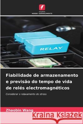 Fiabilidade de armazenamento e previsão do tempo de vida de relés electromagnéticos Wang, Zhaobin 9786209388620 Edições Nosso Conhecimento - książka